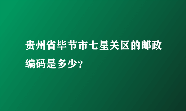 贵州省毕节市七星关区的邮政编码是多少？