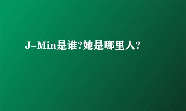 J-Min是谁?她是哪里人?