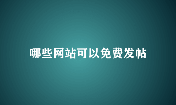 哪些网站可以免费发帖