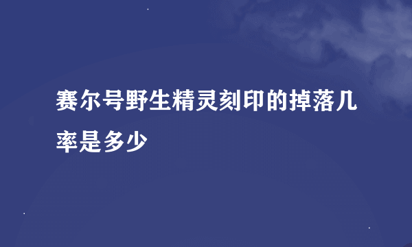 赛尔号野生精灵刻印的掉落几率是多少