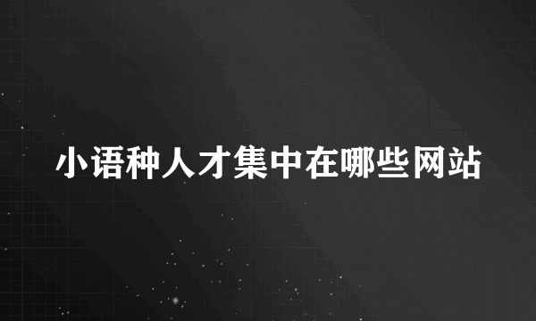 小语种人才集中在哪些网站