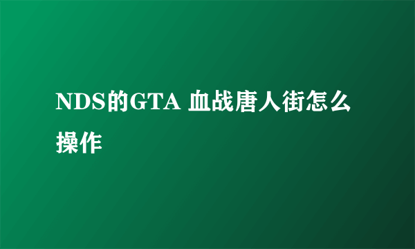 NDS的GTA 血战唐人街怎么操作