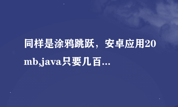 同样是涂鸦跳跃，安卓应用20mb,java只要几百K！！！