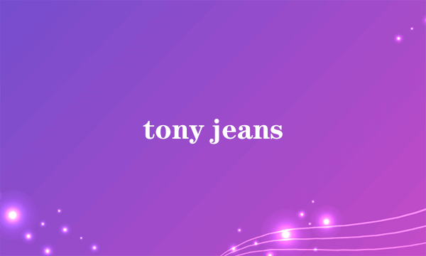 tony jeans