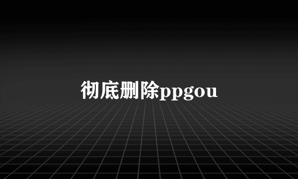 彻底删除ppgou