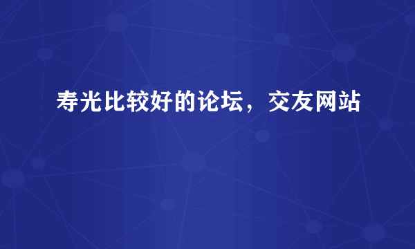 寿光比较好的论坛，交友网站