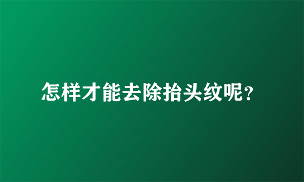 怎样才能去除抬头纹呢？