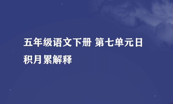 五年级语文下册 第七单元日积月累解释