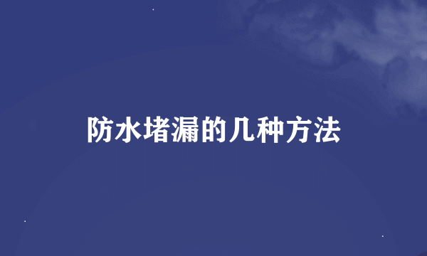 防水堵漏的几种方法