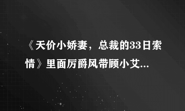 《天价小娇妻，总裁的33日索情》里面厉爵风带顾小艾去丹麦看胃病是哪