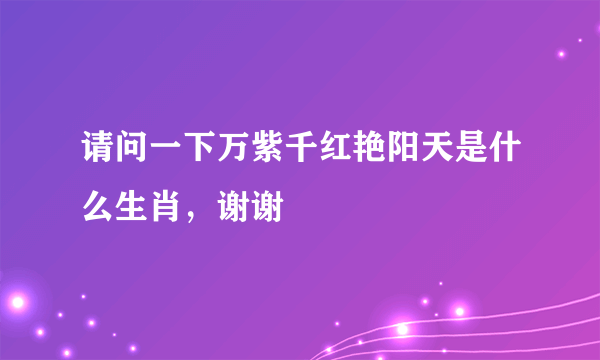 请问一下万紫千红艳阳天是什么生肖，谢谢