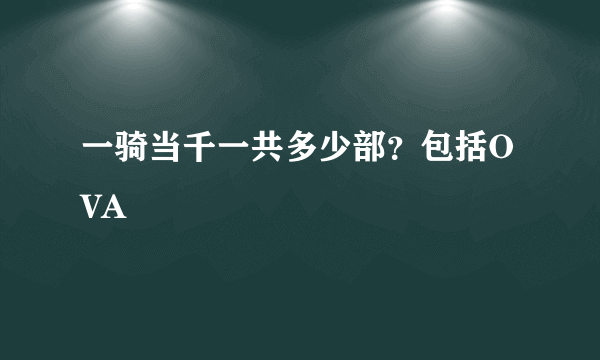 一骑当千一共多少部？包括OVA