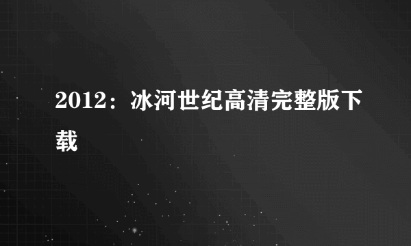 2012：冰河世纪高清完整版下载