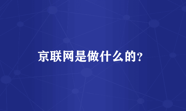 京联网是做什么的？