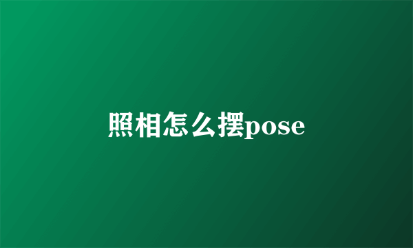 照相怎么摆pose