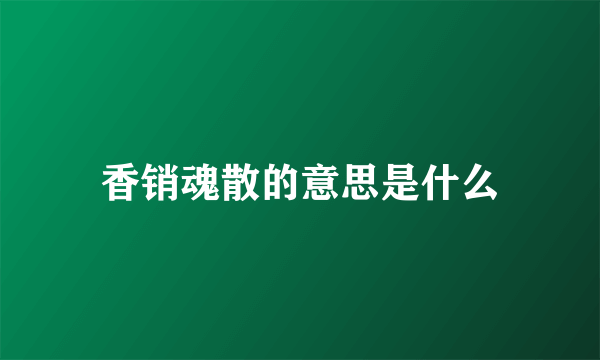 香销魂散的意思是什么