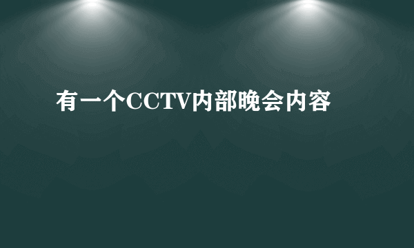 有一个CCTV内部晚会内容