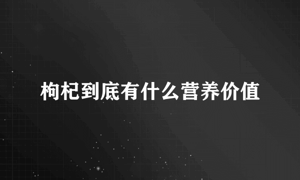 枸杞到底有什么营养价值