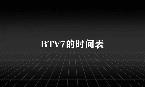 BTV7的时间表