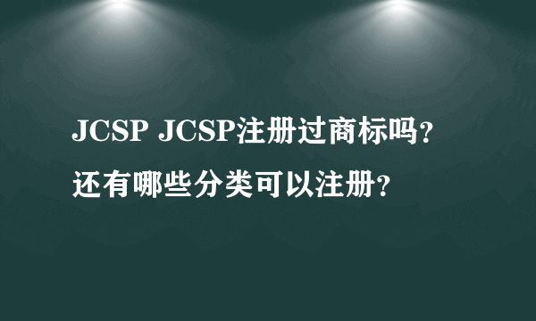 JCSP JCSP注册过商标吗？还有哪些分类可以注册？