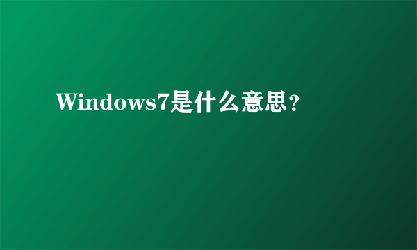 Windows7是什么意思？