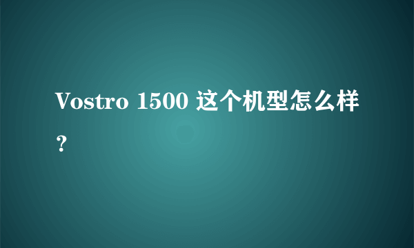 Vostro 1500 这个机型怎么样？