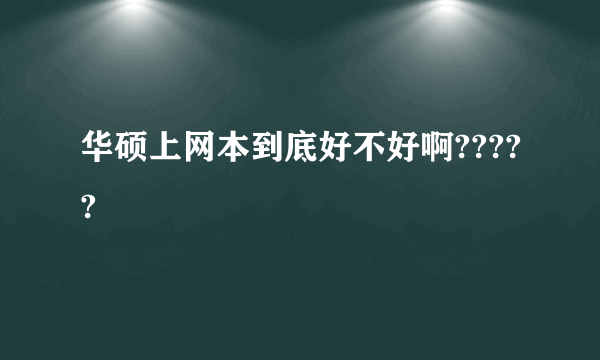 华硕上网本到底好不好啊?????