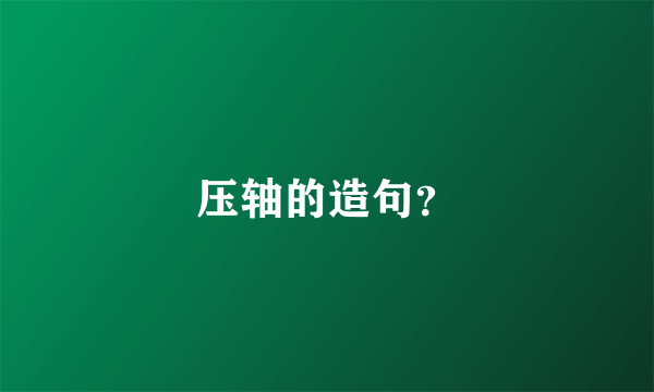 压轴的造句？