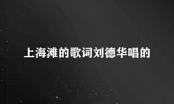 上海滩的歌词刘德华唱的