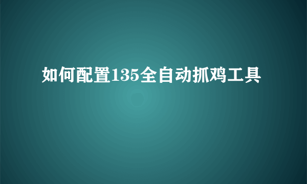 如何配置135全自动抓鸡工具