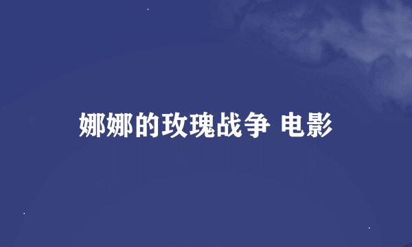 娜娜的玫瑰战争 电影