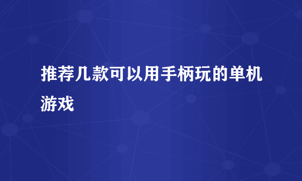 推荐几款可以用手柄玩的单机游戏