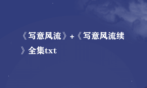 《写意风流》+《写意风流续》全集txt