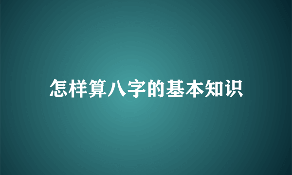 怎样算八字的基本知识