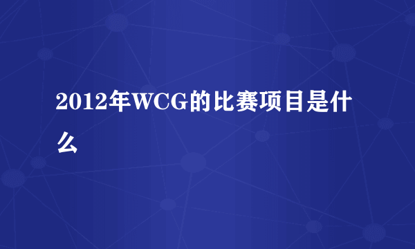 2012年WCG的比赛项目是什么