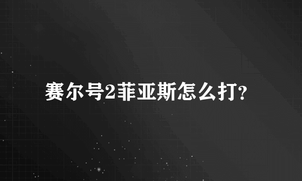 赛尔号2菲亚斯怎么打？