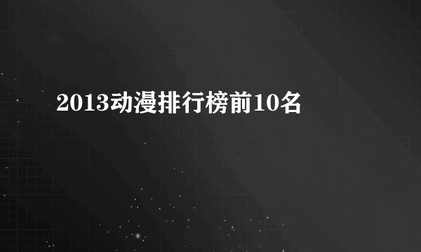 2013动漫排行榜前10名