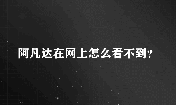 阿凡达在网上怎么看不到？