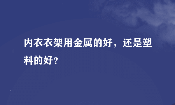 内衣衣架用金属的好，还是塑料的好？