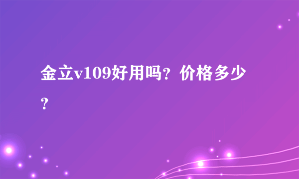 金立v109好用吗？价格多少？