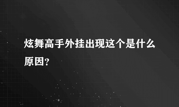 炫舞高手外挂出现这个是什么原因？