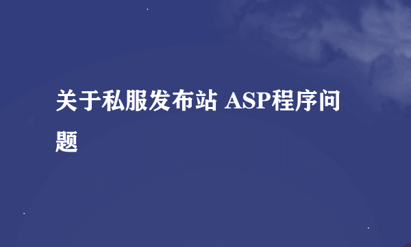 关于私服发布站 ASP程序问题