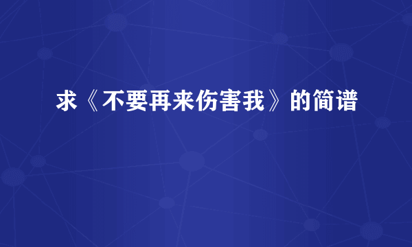 求《不要再来伤害我》的简谱