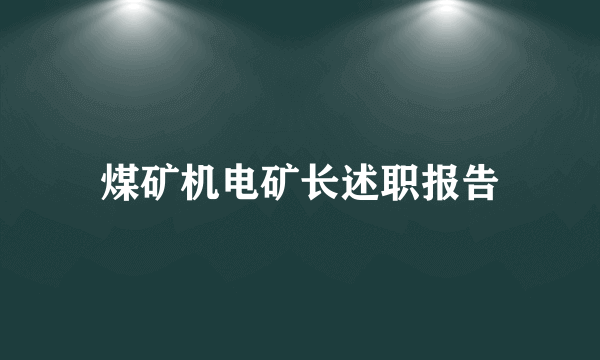 煤矿机电矿长述职报告