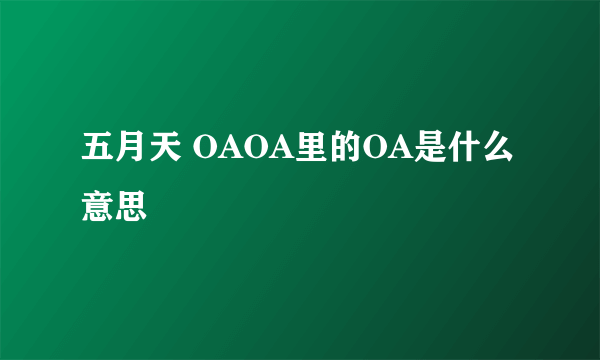 五月天 OAOA里的OA是什么意思