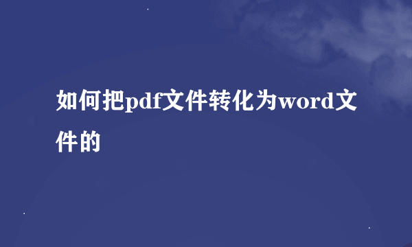 如何把pdf文件转化为word文件的