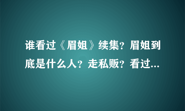 谁看过《眉姐》续集？眉姐到底是什么人？走私贩？看过的请说一下大概谢谢！