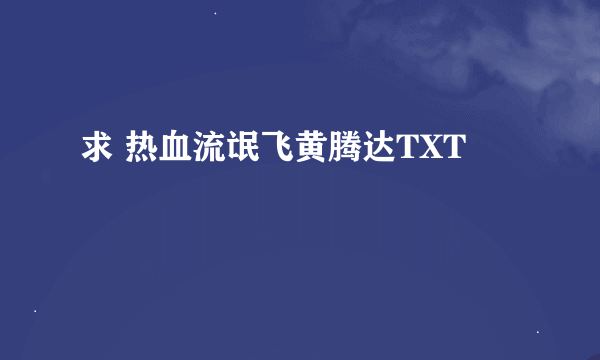 求 热血流氓飞黄腾达TXT