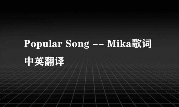 Popular Song -- Mika歌词 中英翻译