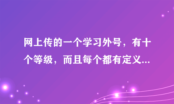 网上传的一个学习外号，有十个等级，而且每个都有定义的，是什么